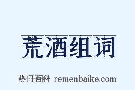 荒酒组词是什么意思的图片